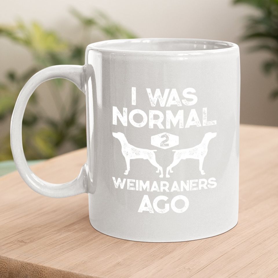 I Was Normal 2 Weimaraners Ago Coffee Mug