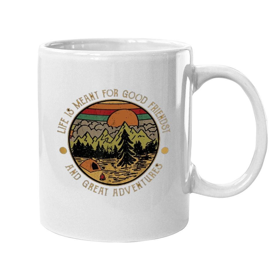 Life Is Meant For Good Friends And Great Adventures Coffee Mug