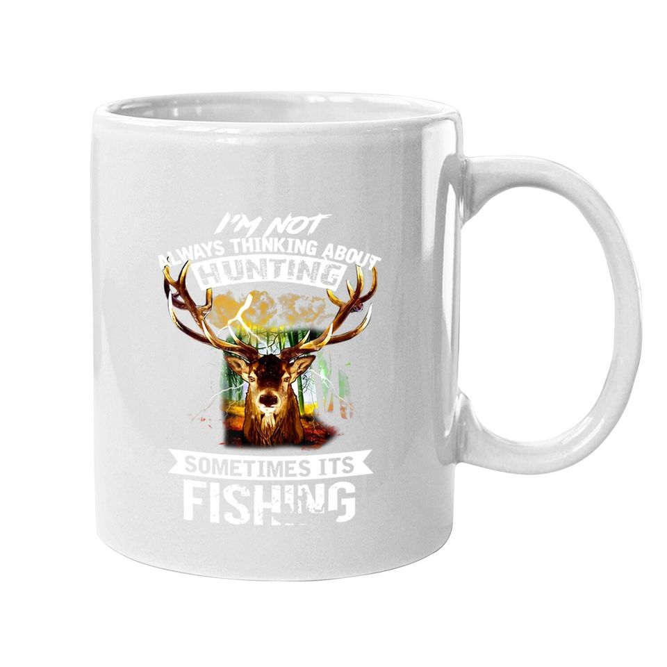 I'm Not Always Thinking About Hunting Sometimes It's Fishing Coffee Mug