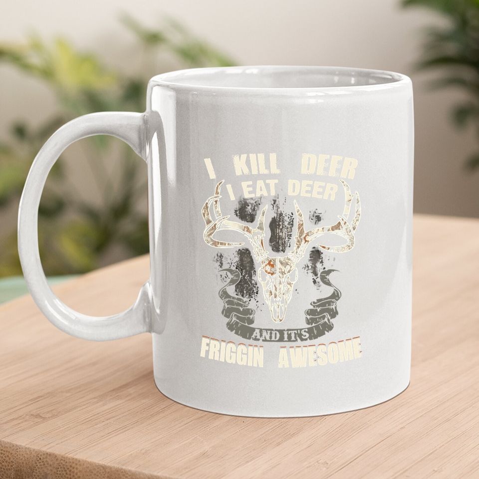 I Kill Deer I Eat Deer And It's Friggin Awesome Coffee Mug