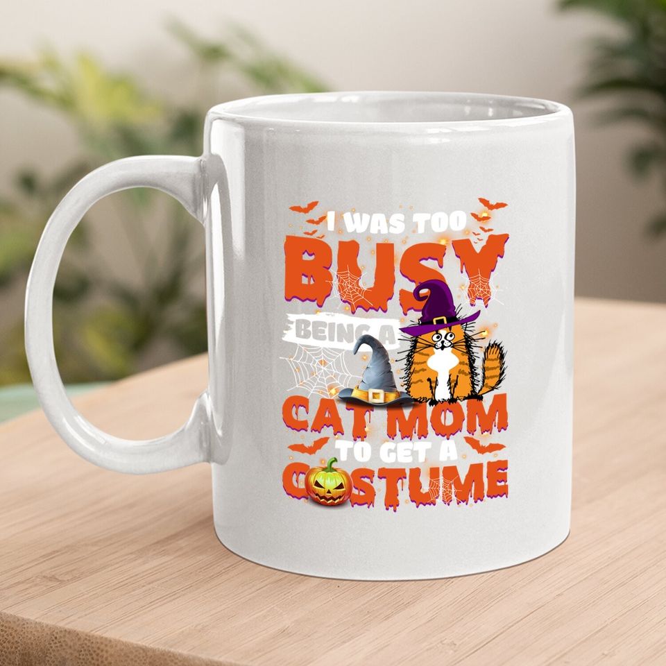 I Was Too Busy Being A Cat Mom To Get A Costume Coffee Mug