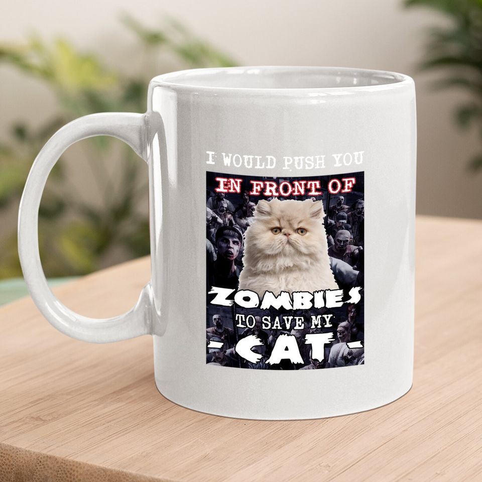 I Would Push You In Front Of Zombies To Save My Cat Coffee Mug