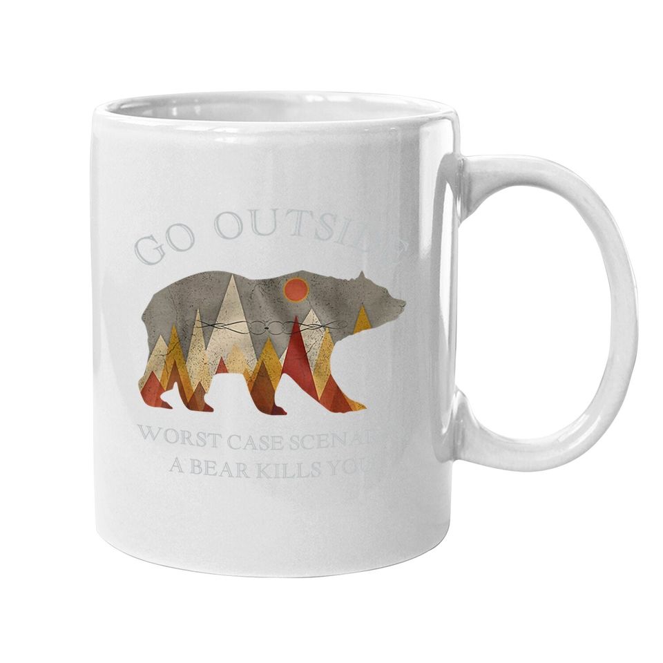 Go Outside Worst Case Scenario A Bear Kills You Camping Coffee Mug