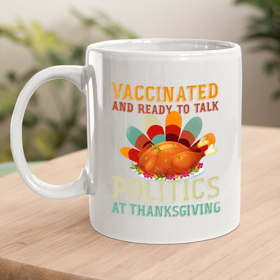 Vaccinated And Ready To Talk Politics At Thanksgiving Coffee Mug