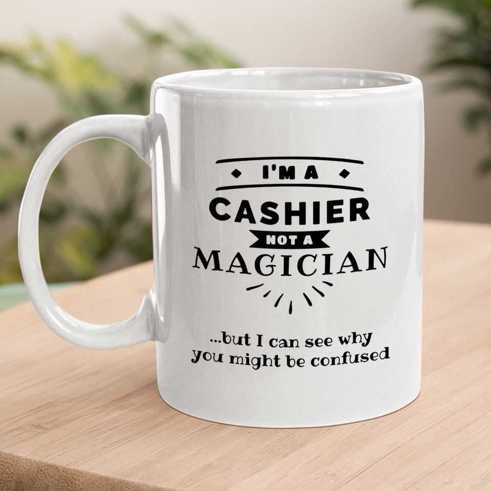 I'm A Cashier Not A Magician Coffee Mug