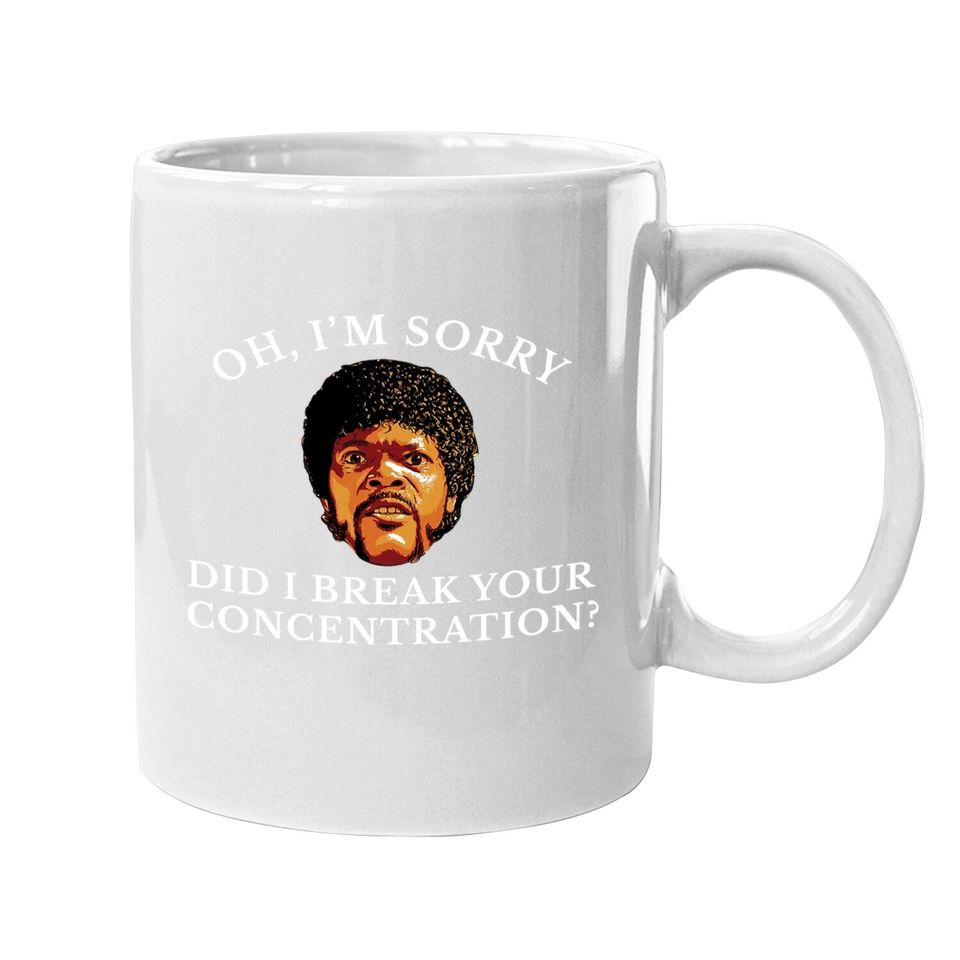 Oh I'm Sorry Did I Break Your Concentration Coffee Mug