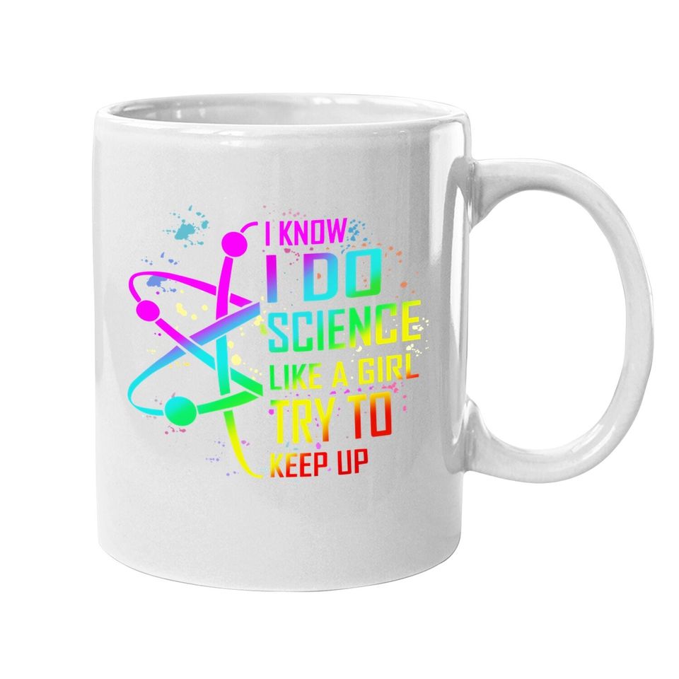 I Know I Do Science Like A Girl Try To Keep Up Coffee.  mug