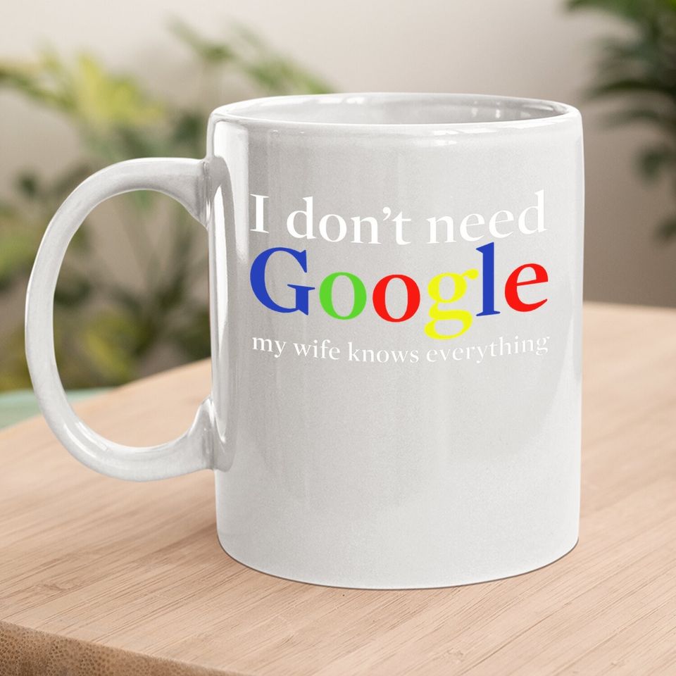 I Don't Need Google My Wife Knows Everything Coffee.  mug