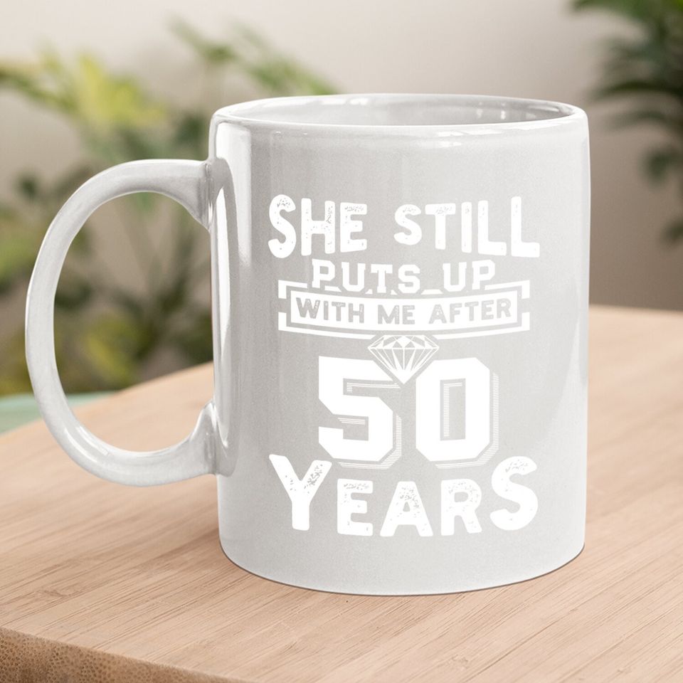 She Still Puts Up With Me After 50 Years Wedding Anniversary Coffee.  mug