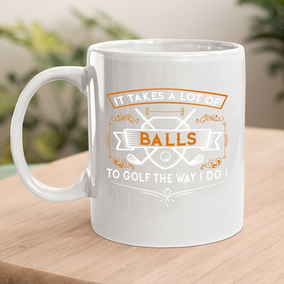 Funny Golf Coffee  mug It Takes Balls Xmas Gift Idea For Golfers
