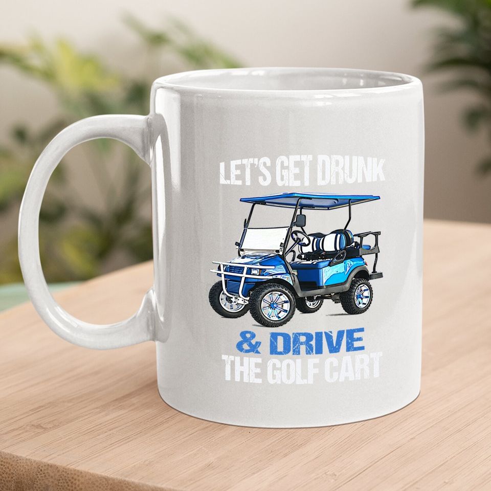 Let's Get Drunk And Drive The Golf Cart Funny Coffee  mug