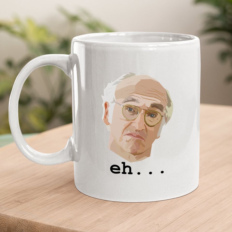 Curb Your Enthusiasm Larry David Eh Coffee  mug