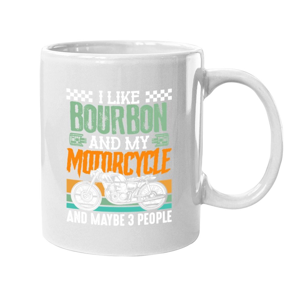 I Like Bourbon And My Motorcycle And Maybe 3 People Rider Coffee Mug