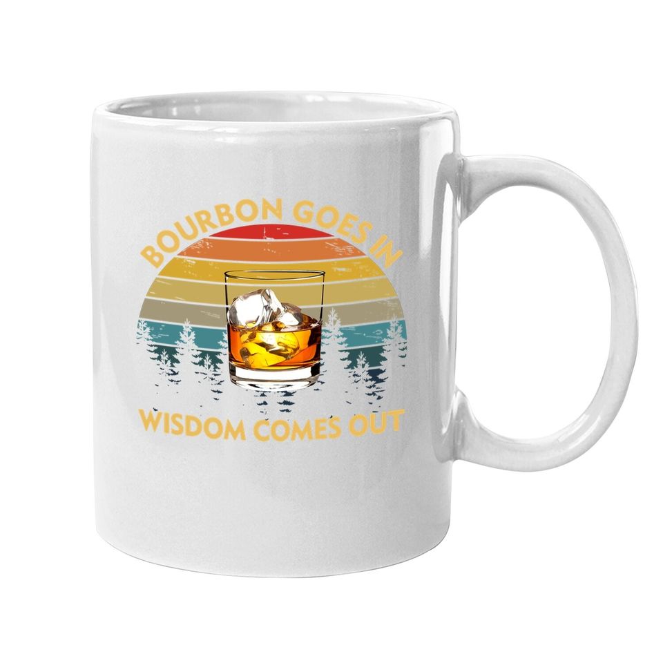 Bourbon Goes In Wisdom Comes Out Funny Drinking Gift Coffee Mug