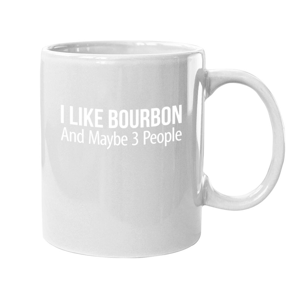 I Like Bourbon And Maybe 3 People - Coffee Mug