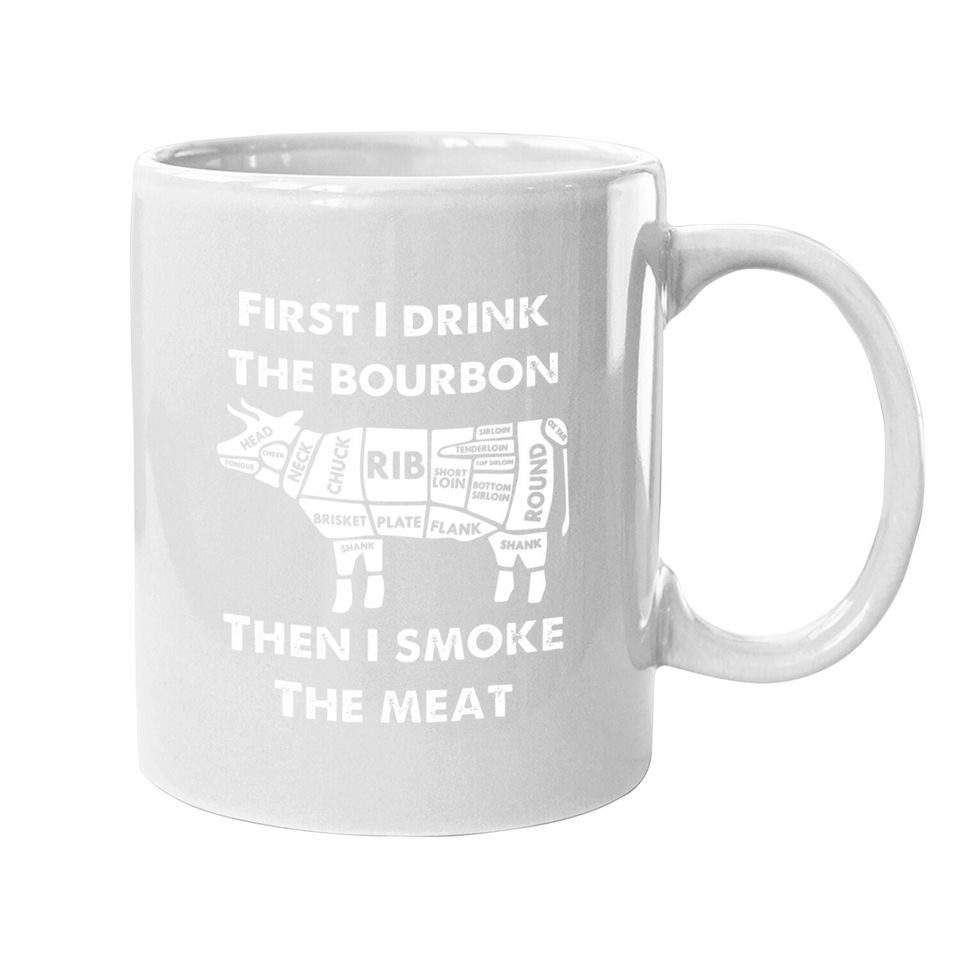 First I Drink The Bourbon Then Smoke Meat Bbq Grill Coffee Mug C