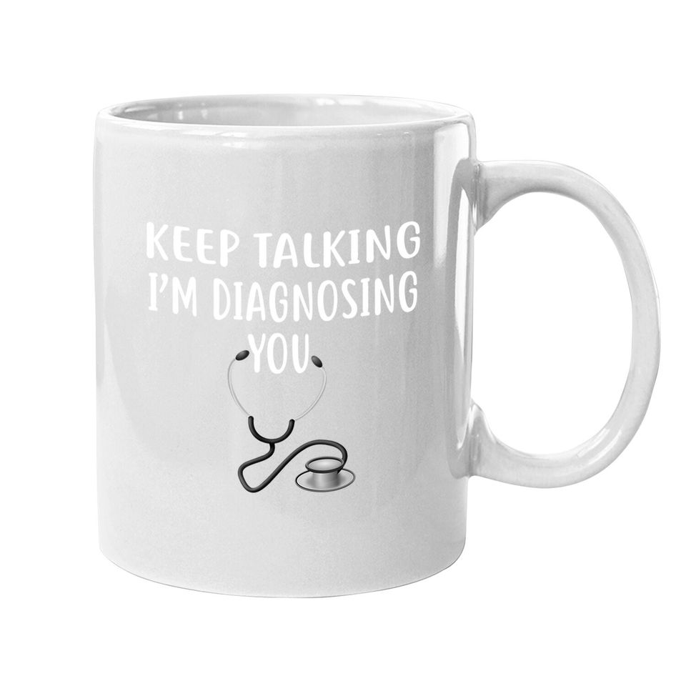 Keep Talking I'm Diagnosing You Funny Doctor Coffee Mug
