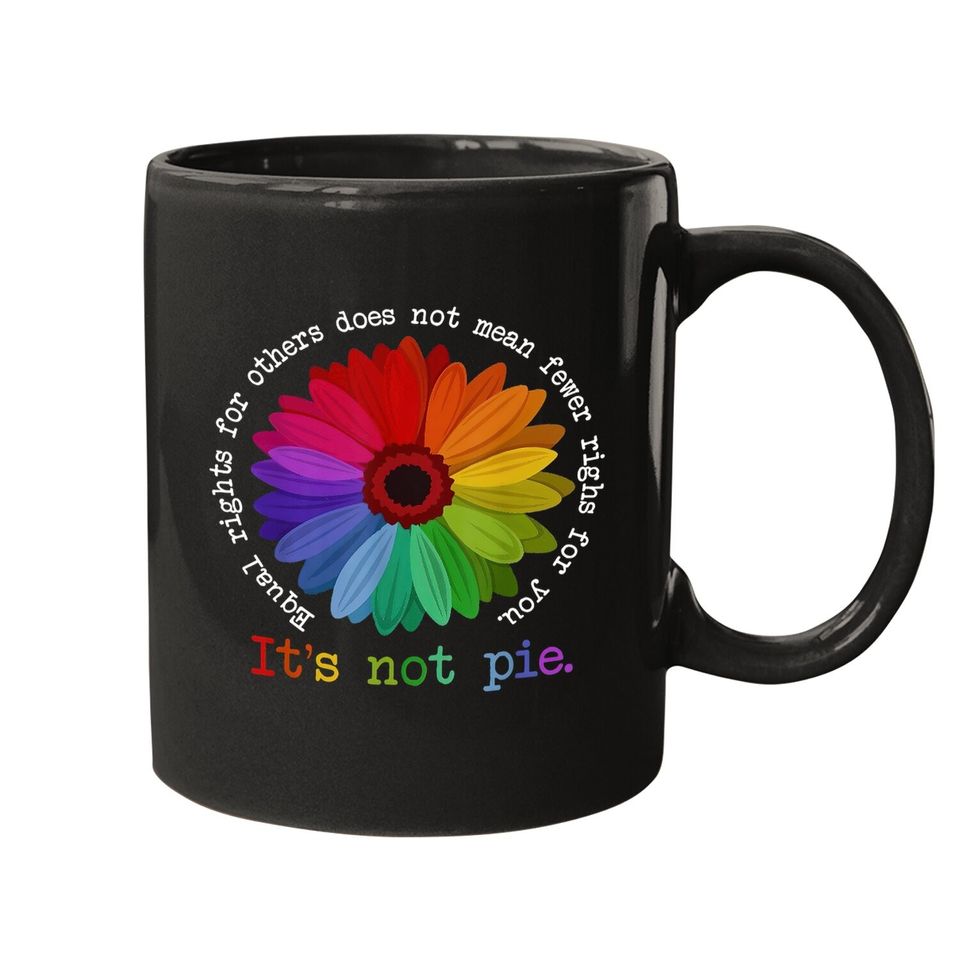 Equal Rights For Others Does Not Mean Fewer Rights For You It's Not Pie Flower LGBT Pride Month Coffee Mug