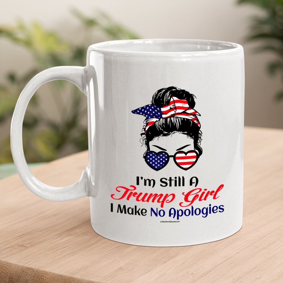 I'm Still A Trump Girl Make No Apologies Patriotic American Coffee Mug