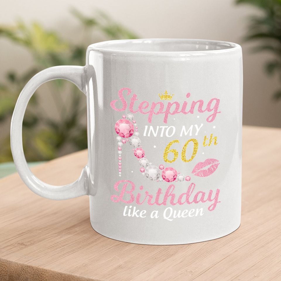 Stepping Into My 60th Birthday Like A Queen Happy To Me Mom Coffee Mug