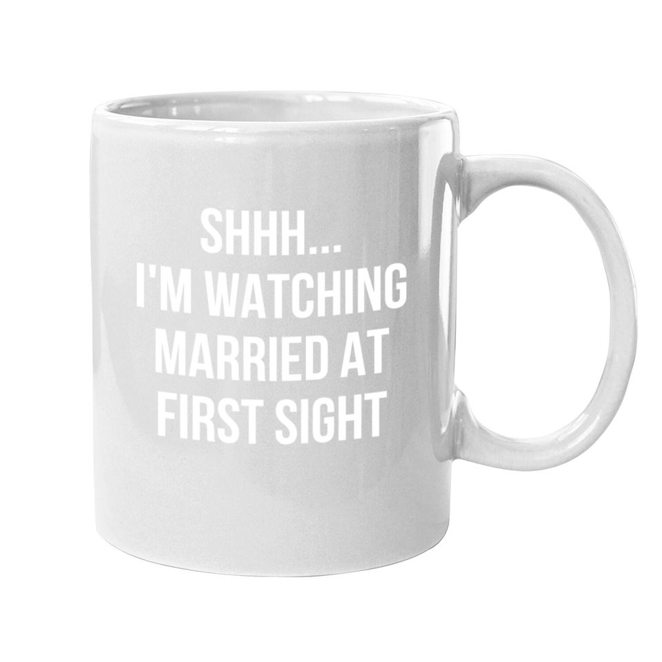 Shhh Im Watching Married At First Sight Coffee Mug