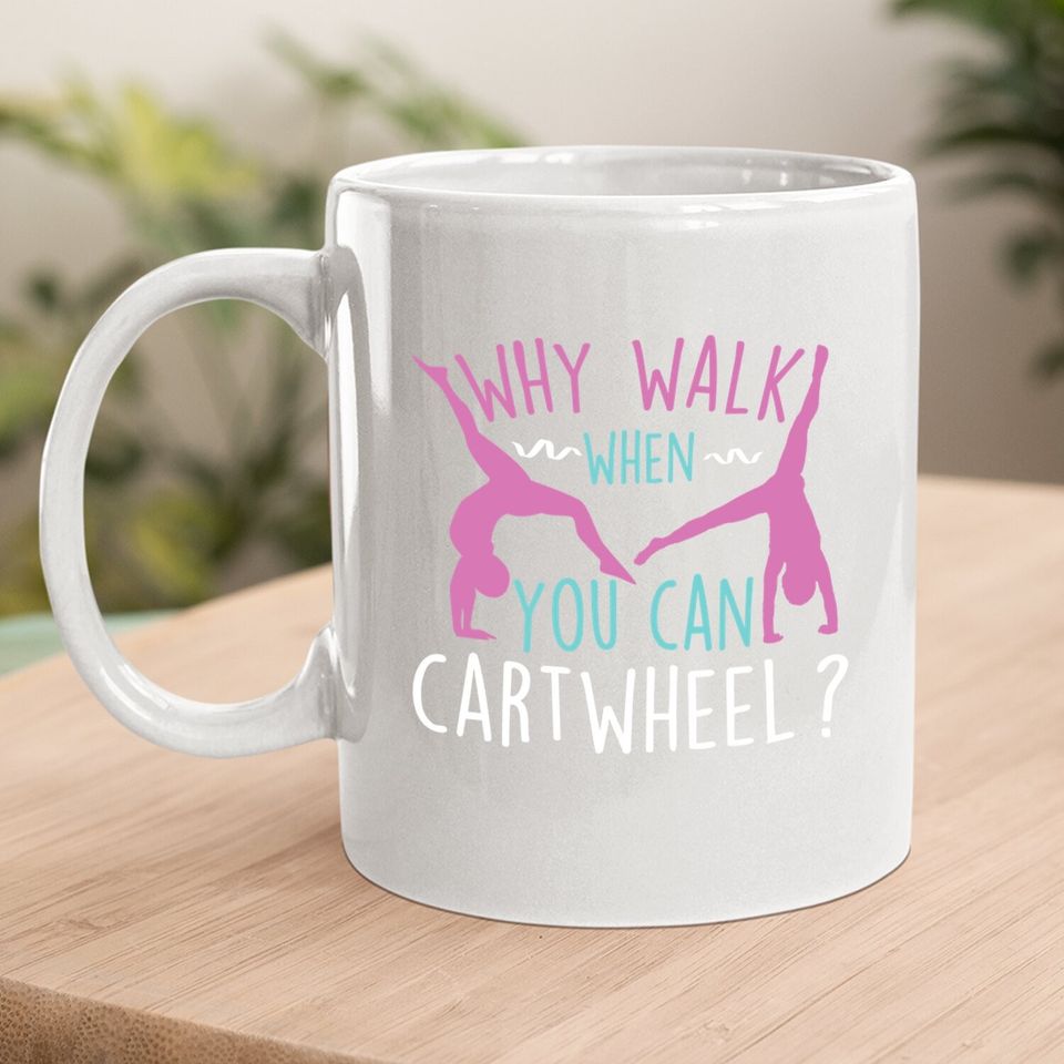 Why Walk When You Can Cartwheel Gymnastics & Gymnast Coffee Mug