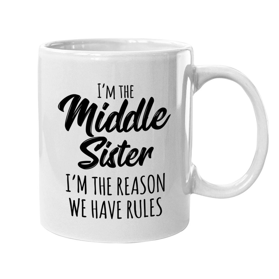 Middle Sister Coffee Mug Funny I Am Reason We Have Rules Sibling Coffee Mug