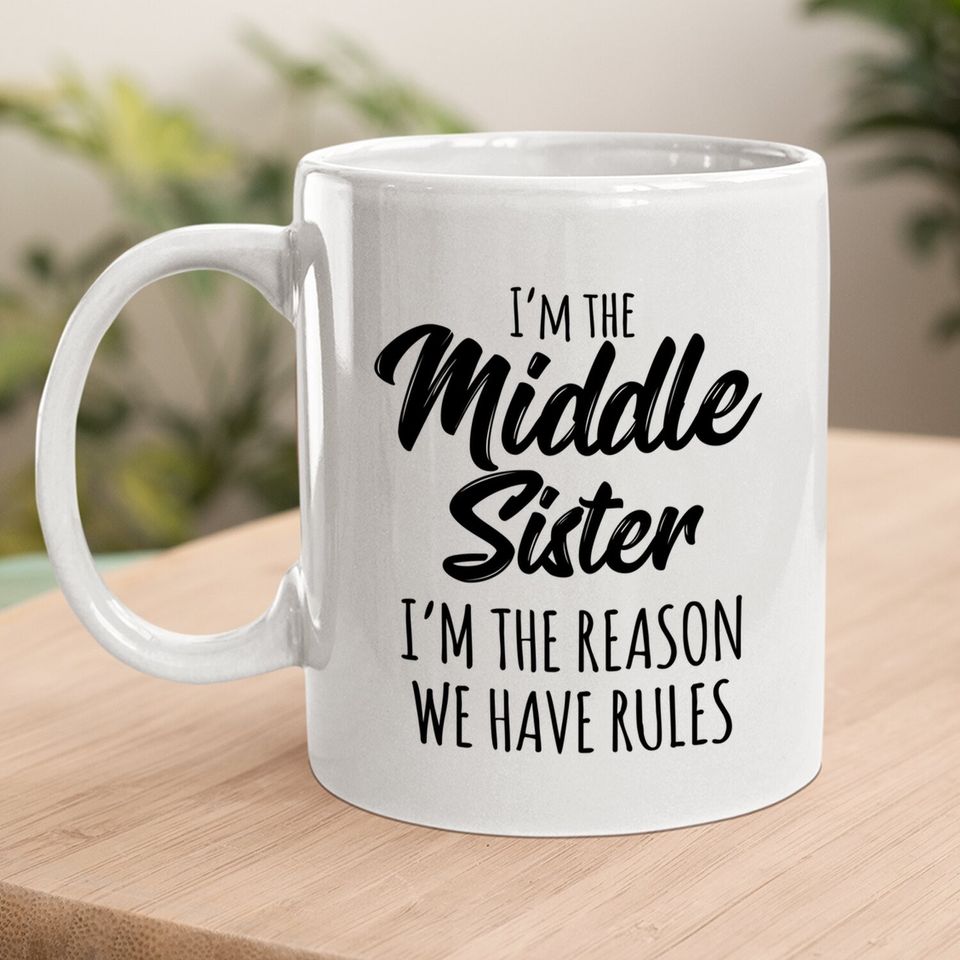 Middle Sister Coffee Mug Funny I Am Reason We Have Rules Sibling Coffee Mug