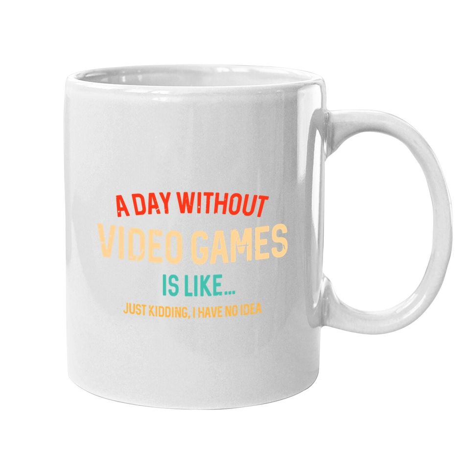 A Day Without Video Games Is Like, Gamer Gifts, Gaming Coffee Mug