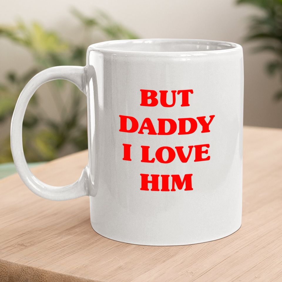 But Daddy I Love Him Coffee Mug Funny Proud But Daddy I Love Him Coffee Mug