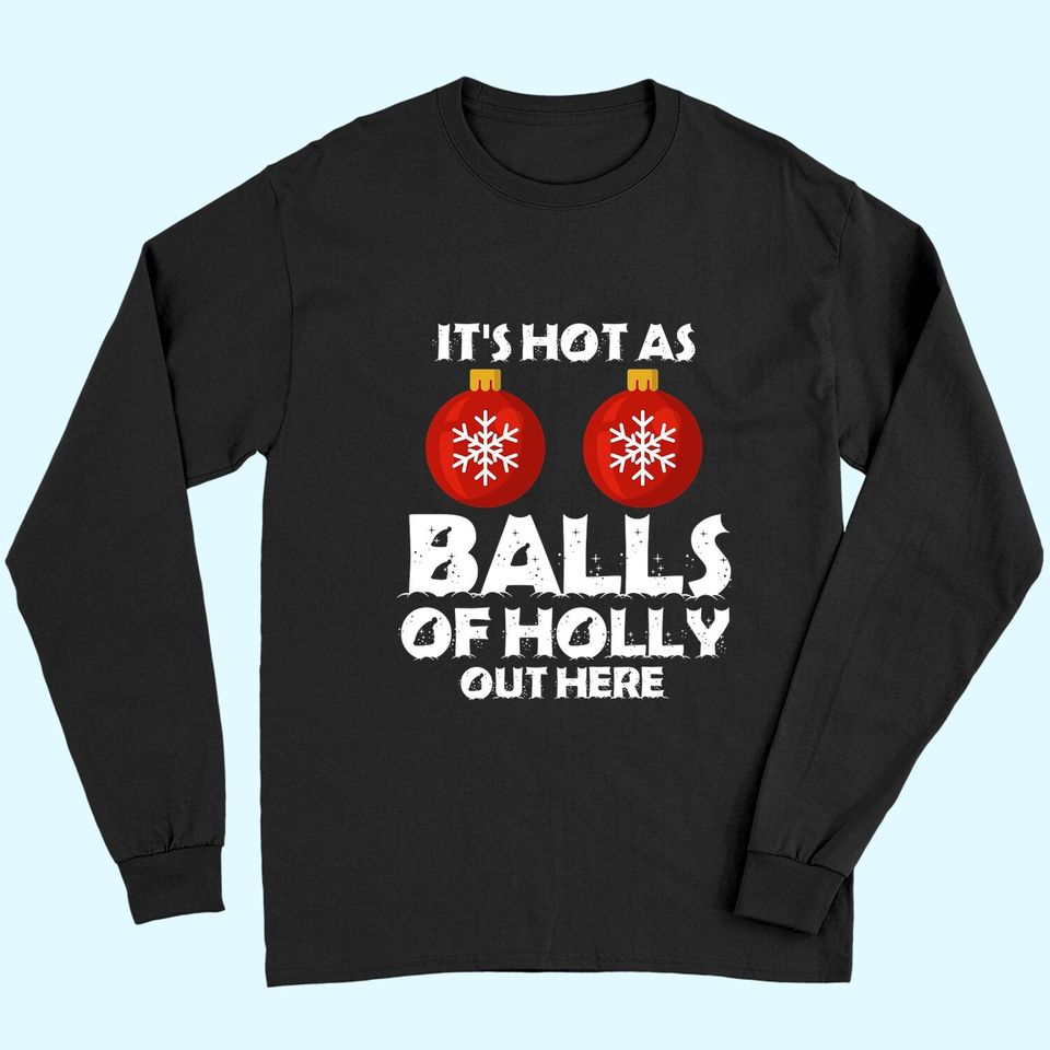 It's Hot As Ball Of Holly Out Here Classic Long Sleeves