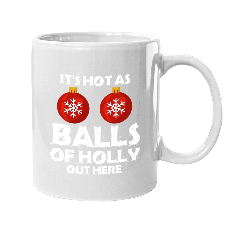 It's Hot As Ball Of Holly Out Here Classic Mugs