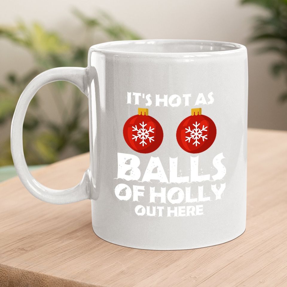 It's Hot As Ball Of Holly Out Here Classic Mugs