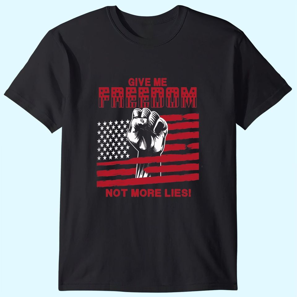 Give Me Freedom Not More Lies T-Shirts