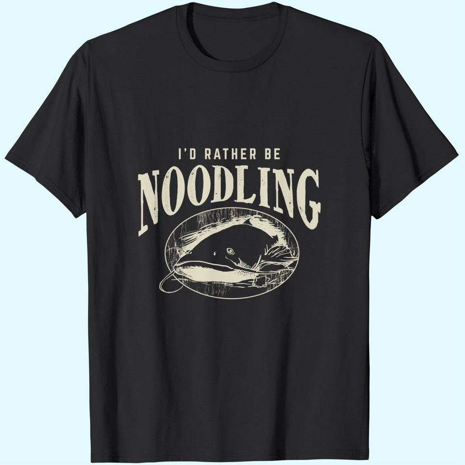 Catfish Noodling Id Rather Be Noodling Catfish Grabbing T Shirt