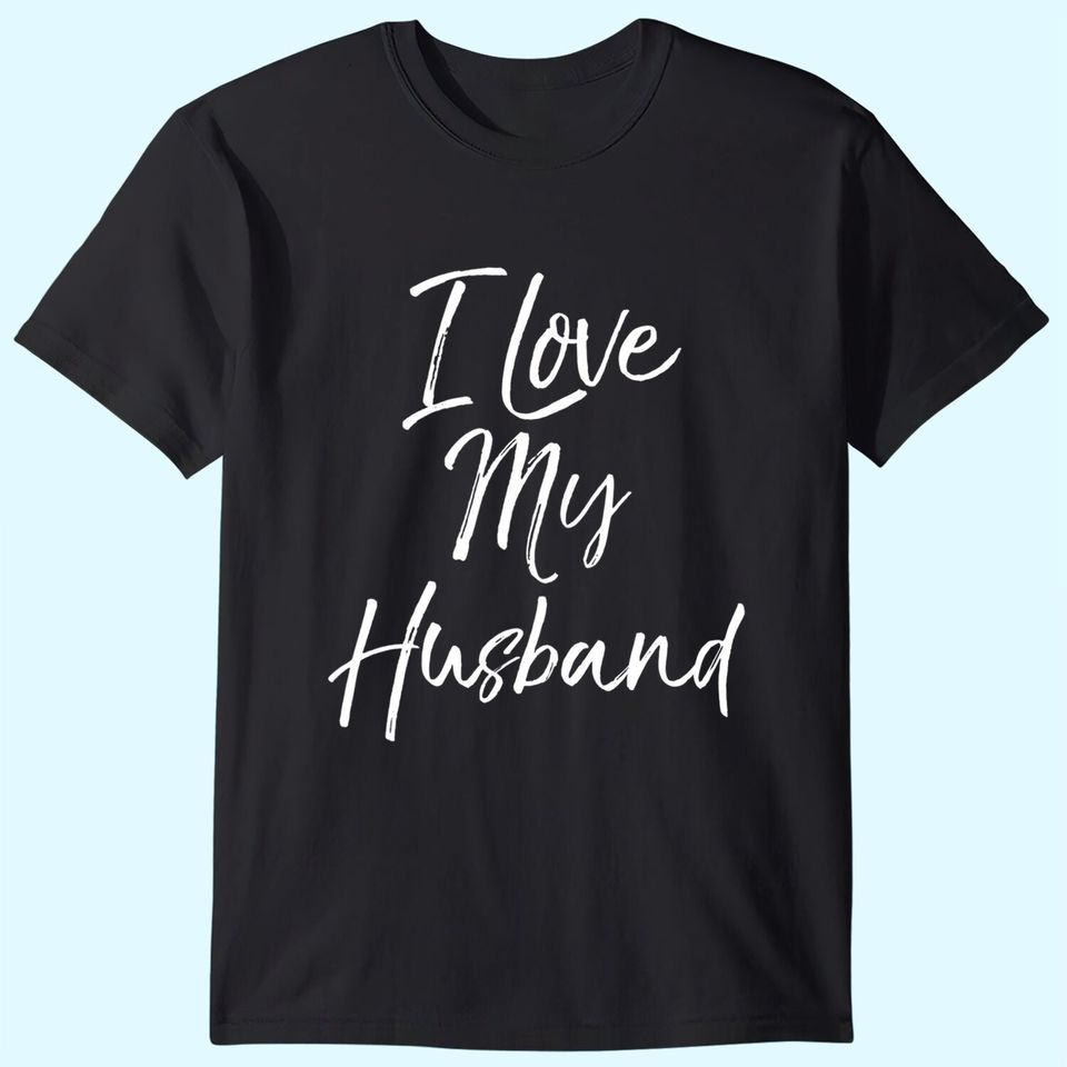 Funny Wife Quote Wedding Anniversary Gift I Love My Husband T-Shirt