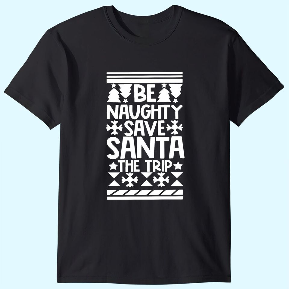 Let's Be Naughty And Save Santa The Trip Classic T-Shirts