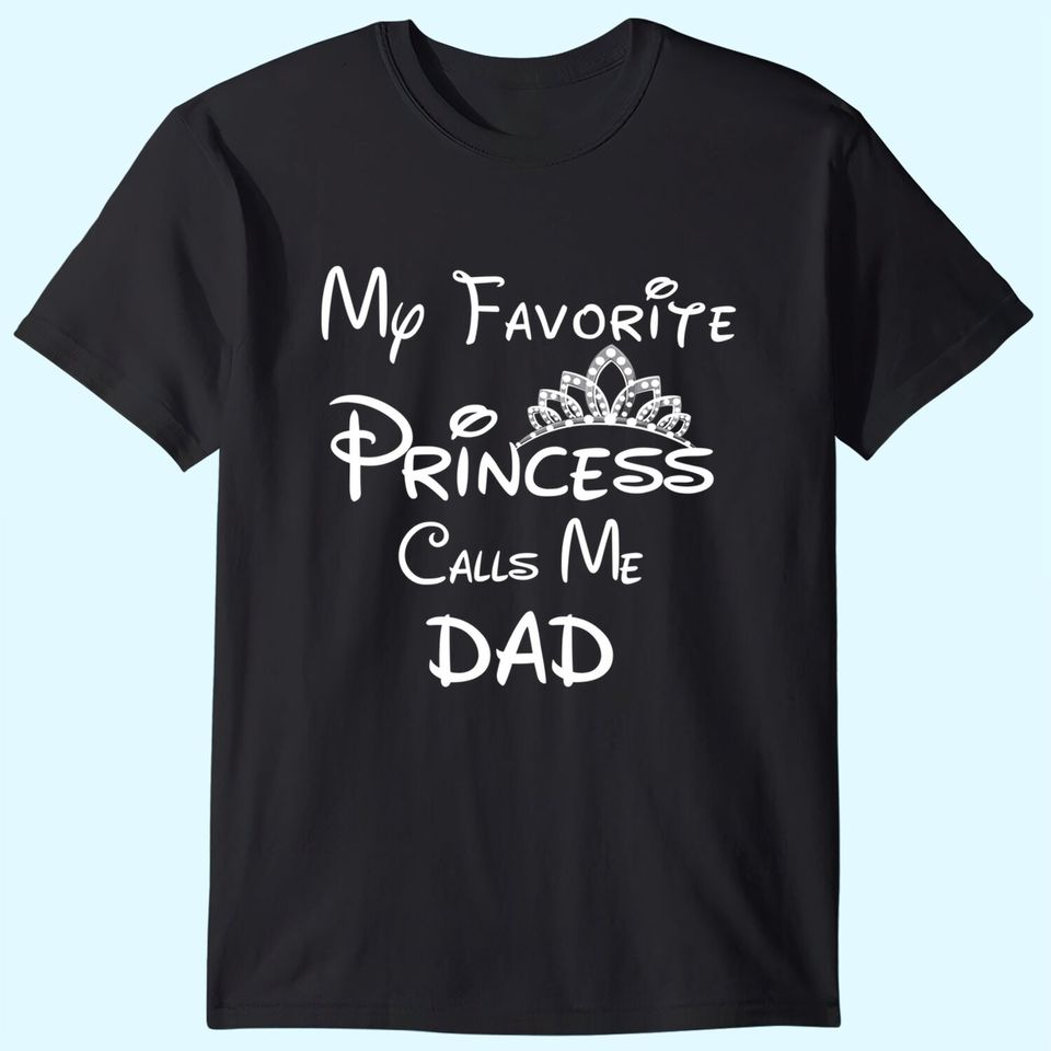 My Favorite Princess Calls Me Dad T Shirt