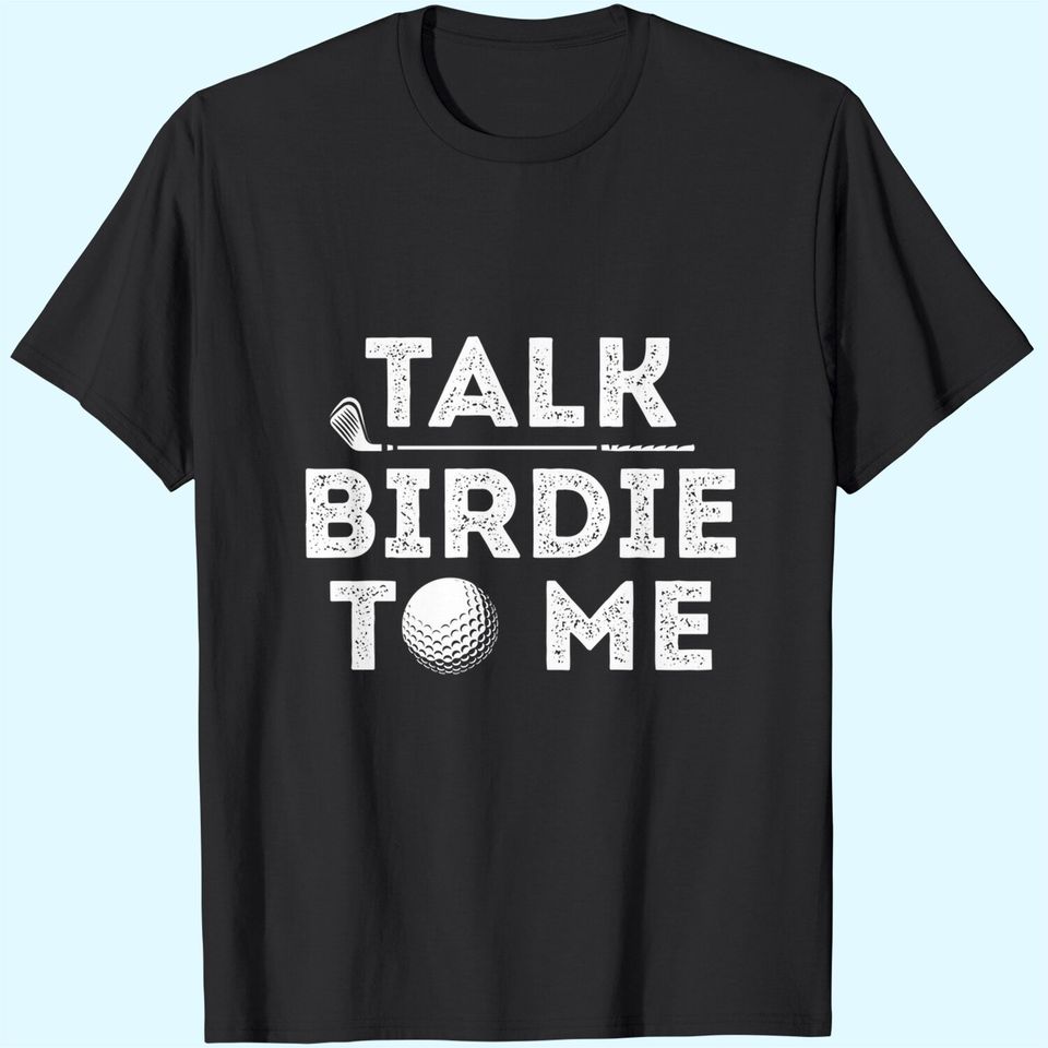Talk Birdie To Me - Funny Golf Player Pun Golfer T-Shirt