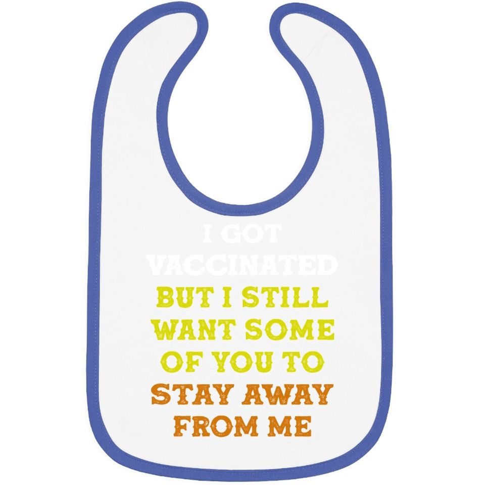 Got Vaccinated But I Still Want You To Stay Away From Me Baby Bib