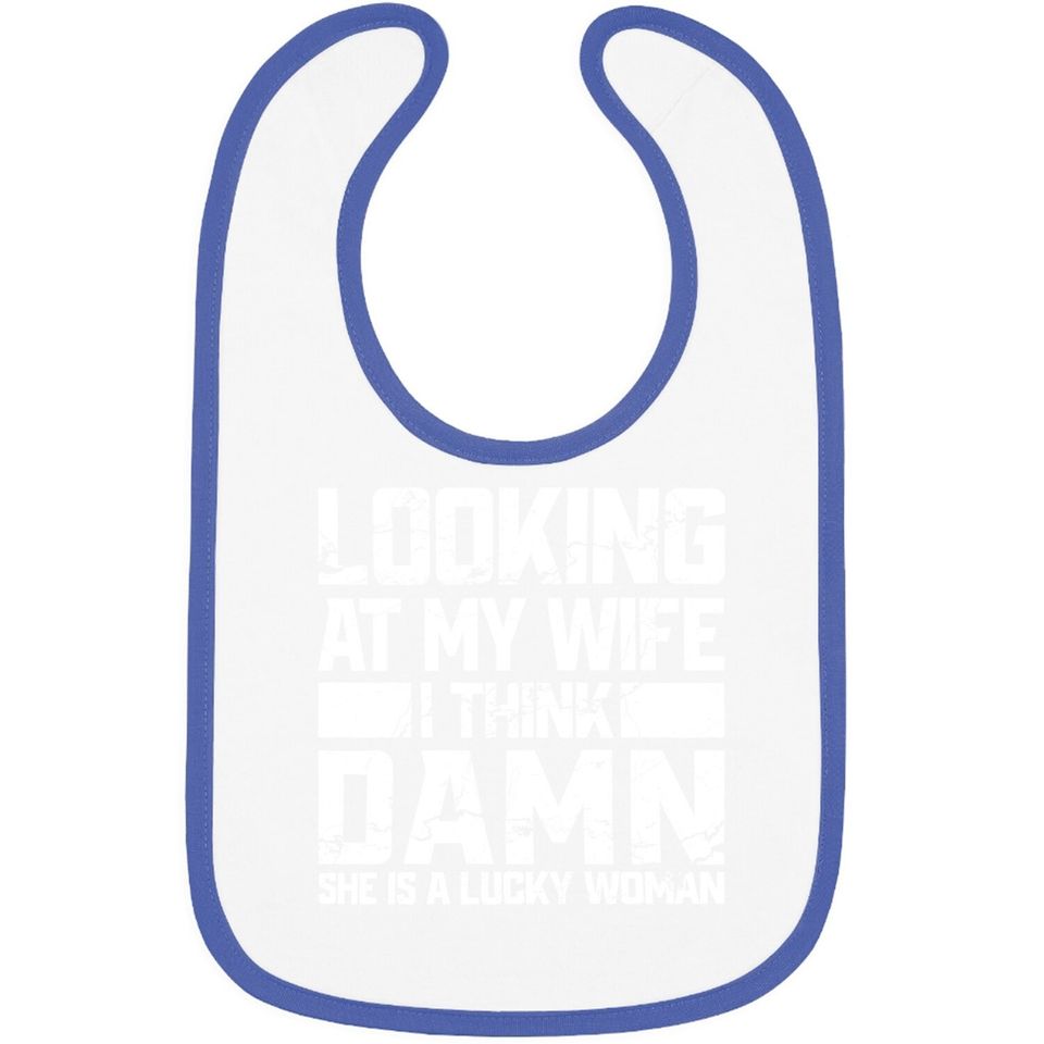 Looking At My Wife I Think Damn She Is A Lucky Woman Baby Bib