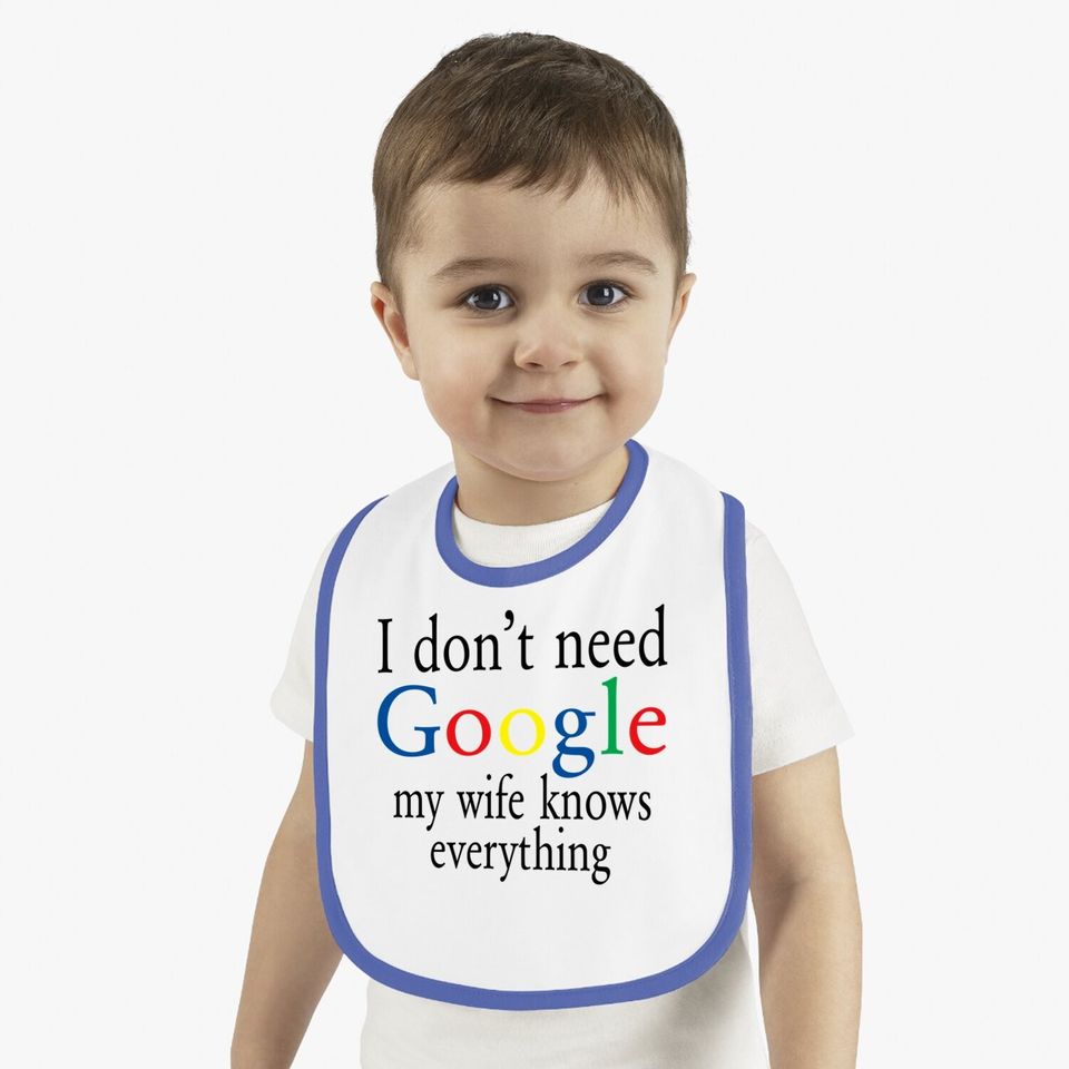 Baby Bib I Don't Need Google My Wife Know Everything Funny