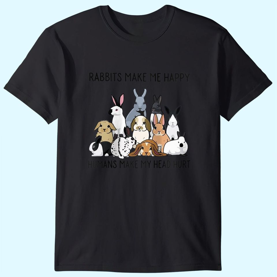 Rabbits Make Me Happy Humans Make My Head Hurt Bunny T-Shirt