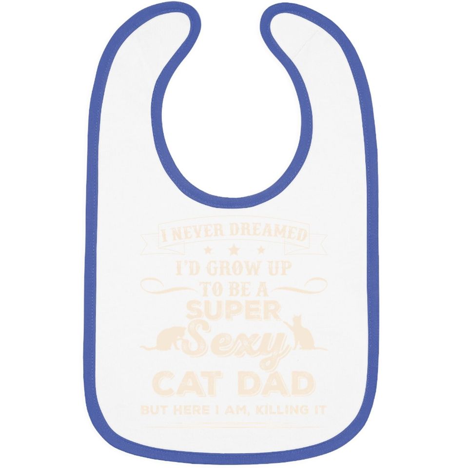 I Never Dreamed I'd Grow Up To Be A Sexy Cat Dad Baby Bib
