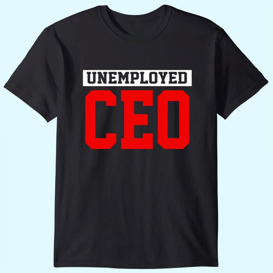 Funny Business Entrepreneur Unemployed CEO T-Shirt