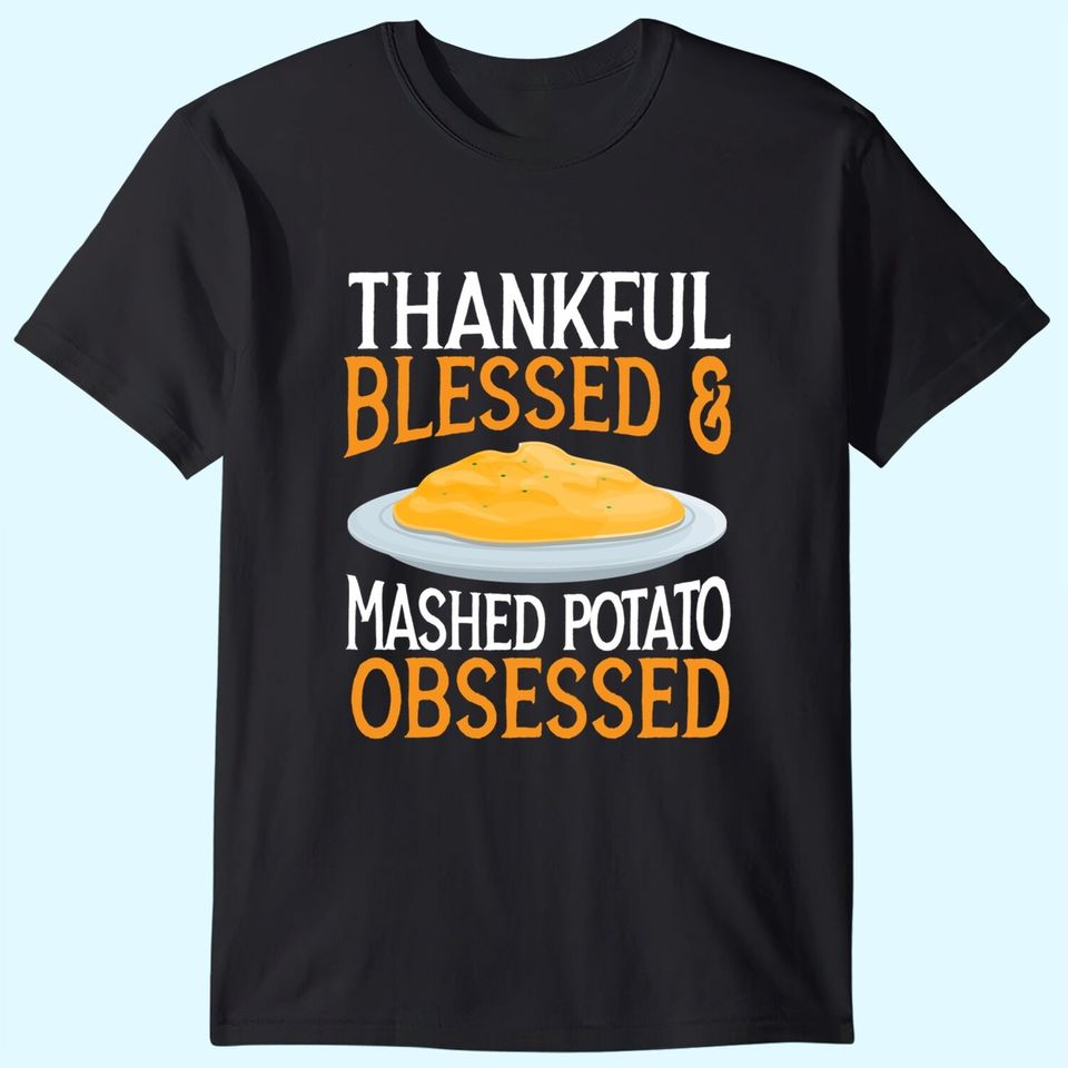 Thankful Blessed And Mashed Potato Obsessed Vegan Spud T-Shirt