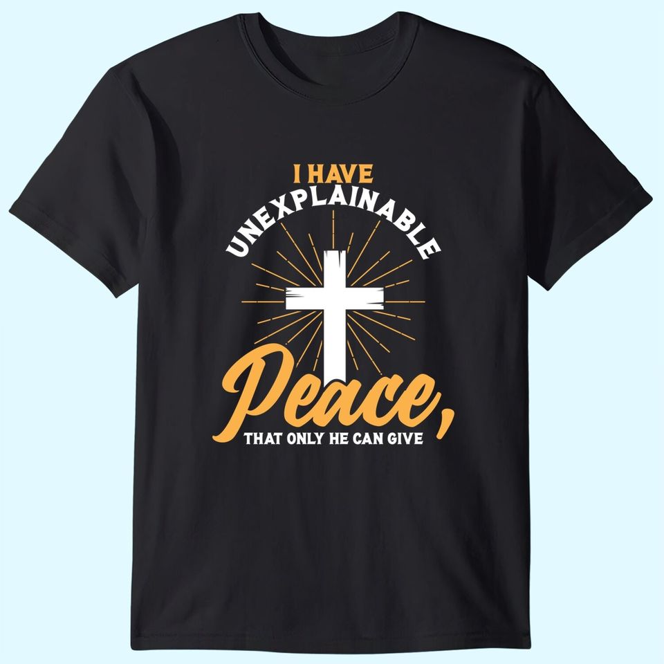 Unexplainable Peace Christian Religious Quote Praising God T Shirt