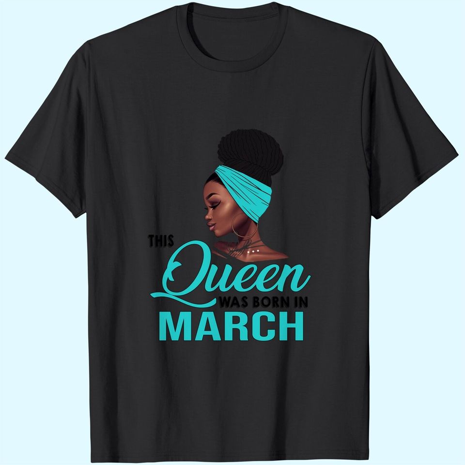This Queen Was Born In March Birthday for Black Women T-Shirt