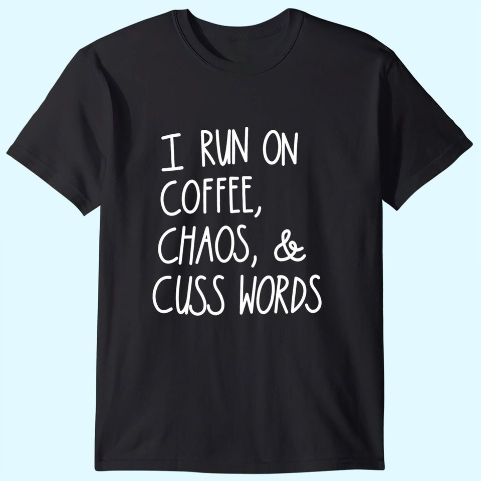I Run On Coffee Chaos Cuss Words T-Shirt