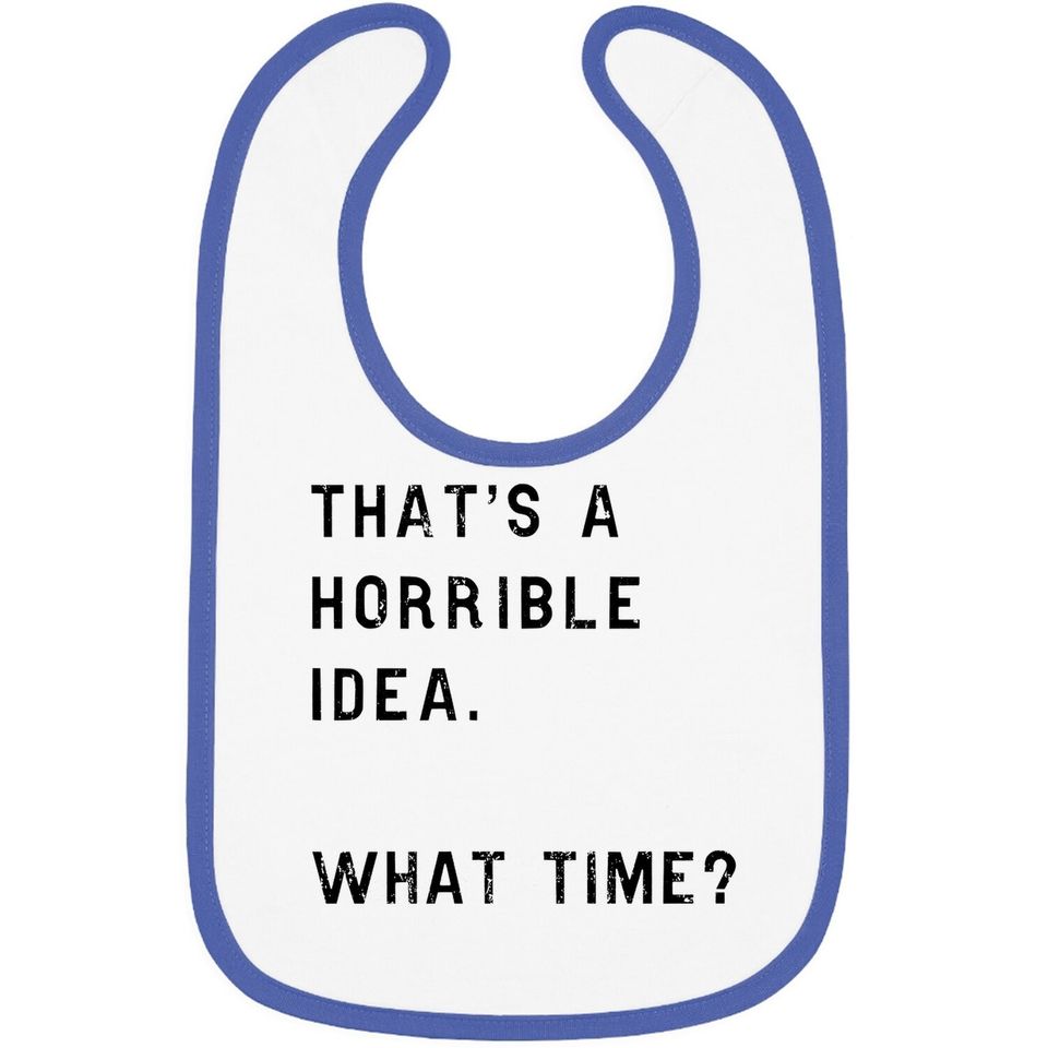 Thats A Horrible Idea What Time Baby Bib Funny Drinking Sarcastic Humor Bib